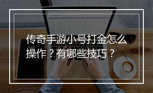 传奇手游小号打金怎么操作？有哪些技巧？