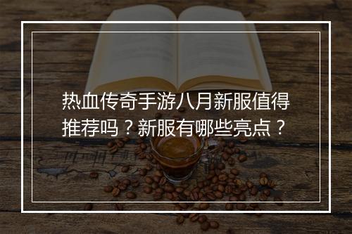 热血传奇手游八月新服值得推荐吗？新服有哪些亮点？