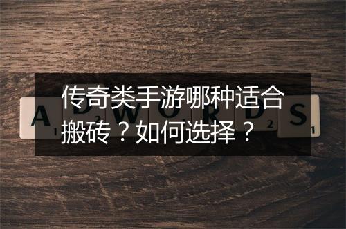 传奇类手游哪种适合搬砖？如何选择？