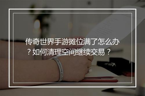 传奇世界手游摊位满了怎么办？如何清理空间继续交易？