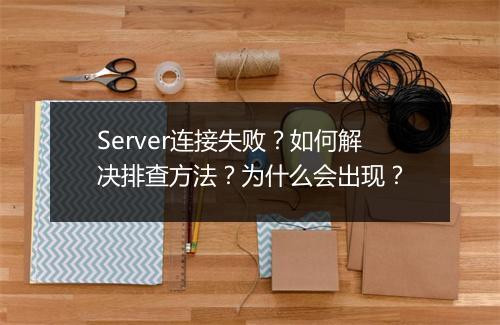 Server连接失败？如何解决排查方法？为什么会出现？