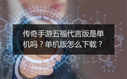 传奇手游五福代言版是单机吗？单机版怎么下载？