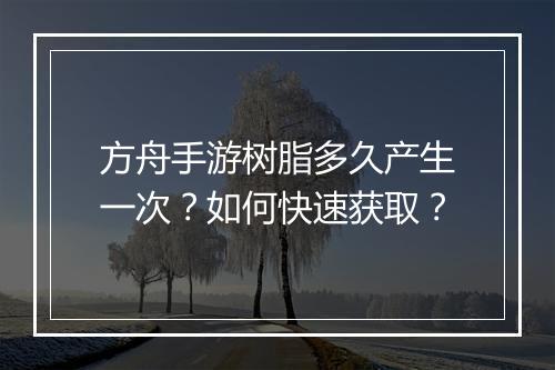 方舟手游树脂多久产生一次？如何快速获取？