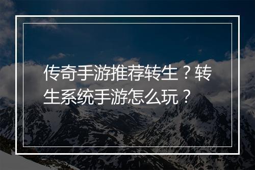 传奇手游推荐转生？转生系统手游怎么玩？