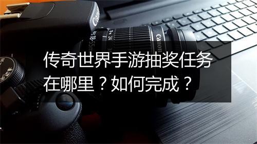 传奇世界手游抽奖任务在哪里？如何完成？