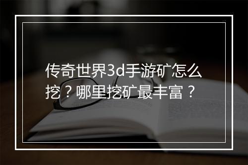 传奇世界3d手游矿怎么挖？哪里挖矿最丰富？