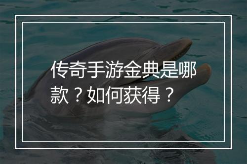 传奇手游金典是哪款？如何获得？