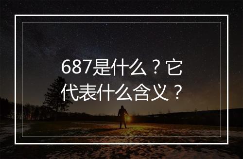 687是什么？它代表什么含义？