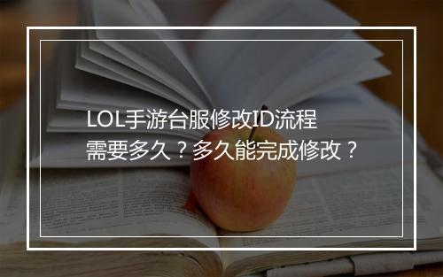 LOL手游台服修改ID流程需要多久？多久能完成修改？