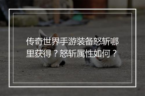 传奇世界手游装备怒斩哪里获得？怒斩属性如何？