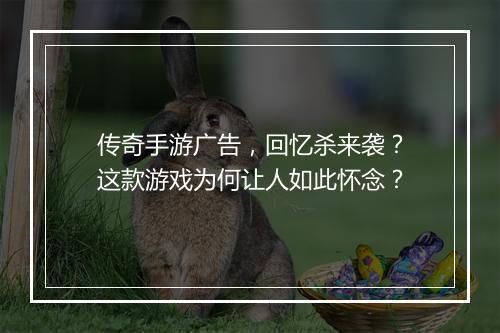 传奇手游广告，回忆杀来袭？这款游戏为何让人如此怀念？