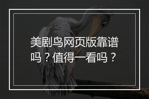 美剧鸟网页版靠谱吗？值得一看吗？