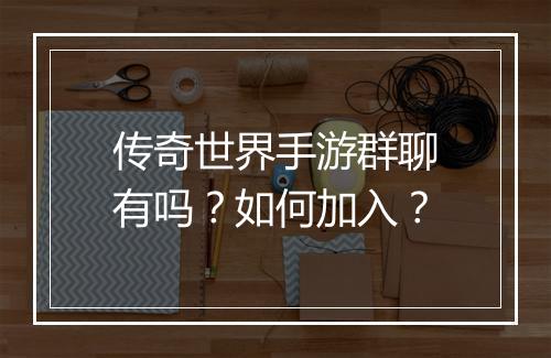传奇世界手游群聊有吗？如何加入？