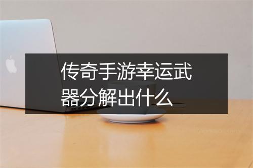 传奇手游幸运武器分解出什么