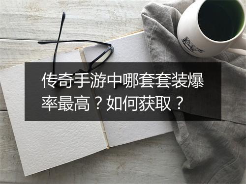 传奇手游中哪套套装爆率最高？如何获取？