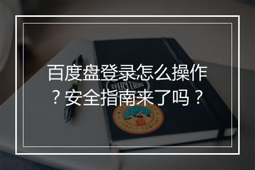 百度盘登录怎么操作？安全指南来了吗？