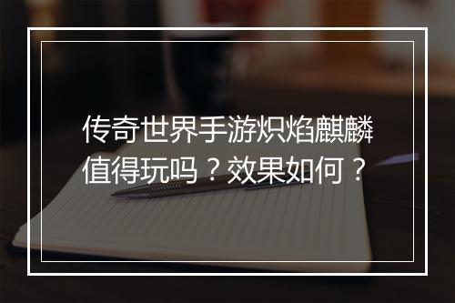 传奇世界手游炽焰麒麟值得玩吗？效果如何？