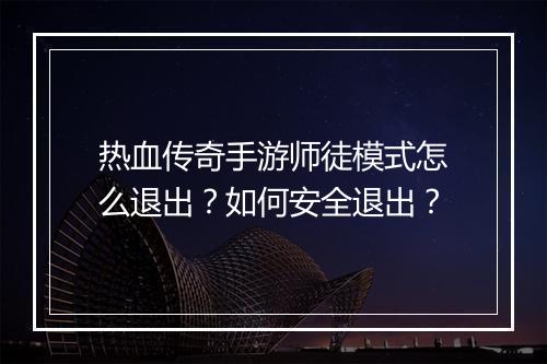 热血传奇手游师徒模式怎么退出？如何安全退出？