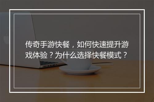 传奇手游快餐，如何快速提升游戏体验？为什么选择快餐模式？