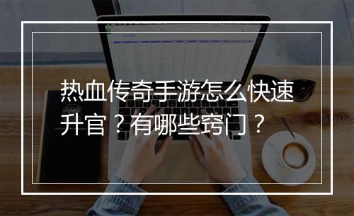 热血传奇手游怎么快速升官？有哪些窍门？