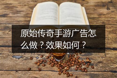 原始传奇手游广告怎么做？效果如何？