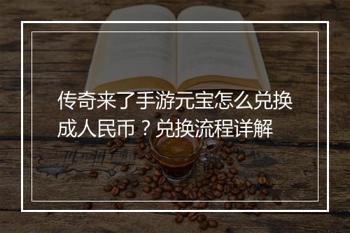 传奇来了手游元宝怎么兑换成人民币？兑换流程详解