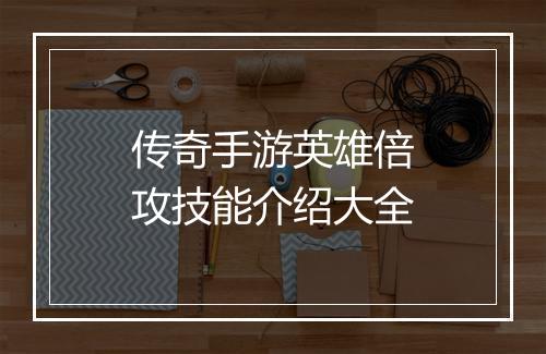 传奇手游英雄倍攻技能介绍大全