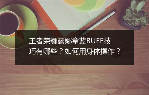 王者荣耀露娜拿蓝BUFF技巧有哪些？如何用身体操作？