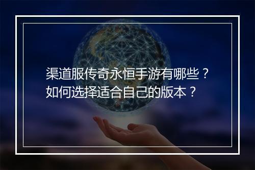渠道服传奇永恒手游有哪些？如何选择适合自己的版本？