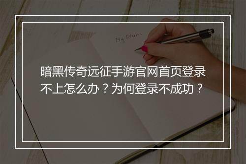 暗黑传奇远征手游官网首页登录不上怎么办？为何登录不成功？