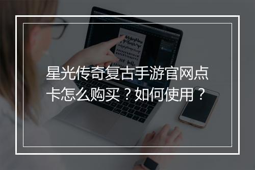星光传奇复古手游官网点卡怎么购买？如何使用？