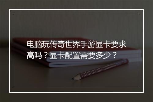 电脑玩传奇世界手游显卡要求高吗？显卡配置需要多少？