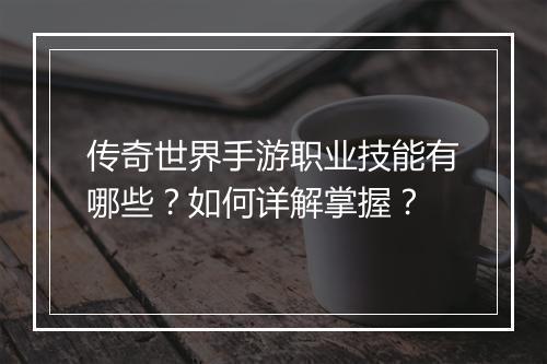 传奇世界手游职业技能有哪些？如何详解掌握？