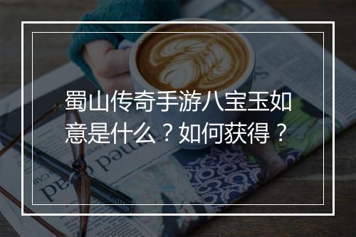 蜀山传奇手游八宝玉如意是什么？如何获得？