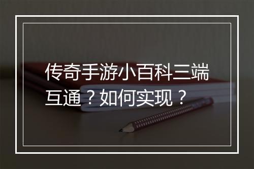 传奇手游小百科三端互通？如何实现？