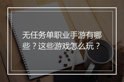 无任务单职业手游有哪些？这些游戏怎么玩？