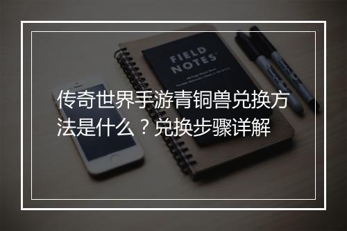 传奇世界手游青铜兽兑换方法是什么？兑换步骤详解