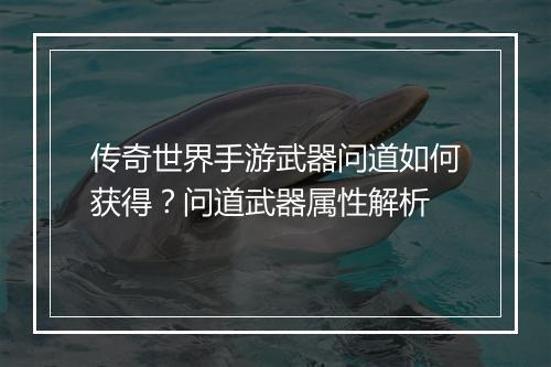 传奇世界手游武器问道如何获得？问道武器属性解析
