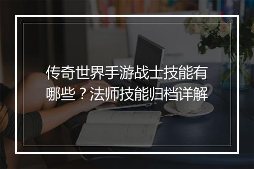 传奇世界手游战士技能有哪些？法师技能归档详解