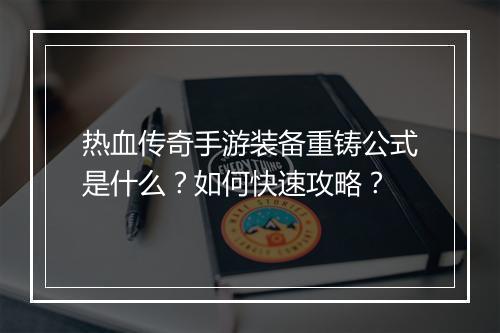 热血传奇手游装备重铸公式是什么？如何快速攻略？