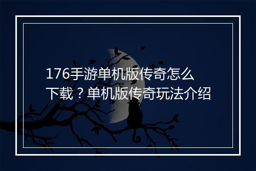 176手游单机版传奇怎么下载？单机版传奇玩法介绍