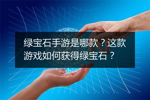 绿宝石手游是哪款？这款游戏如何获得绿宝石？
