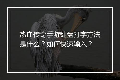 热血传奇手游键盘打字方法是什么？如何快速输入？