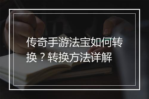 传奇手游法宝如何转换？转换方法详解