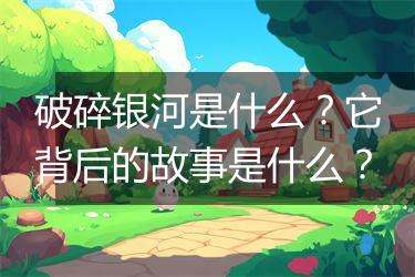 破碎银河是什么？它背后的故事是什么？
