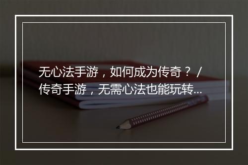 无心法手游，如何成为传奇？／ 传奇手游，无需心法也能玩转吗？