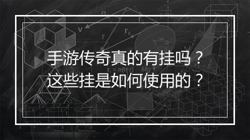 手游传奇真的有挂吗？这些挂是如何使用的？