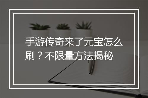 手游传奇来了元宝怎么刷？不限量方法揭秘