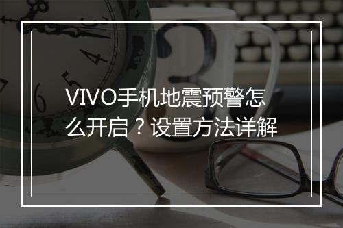 VIVO手机地震预警怎么开启？设置方法详解