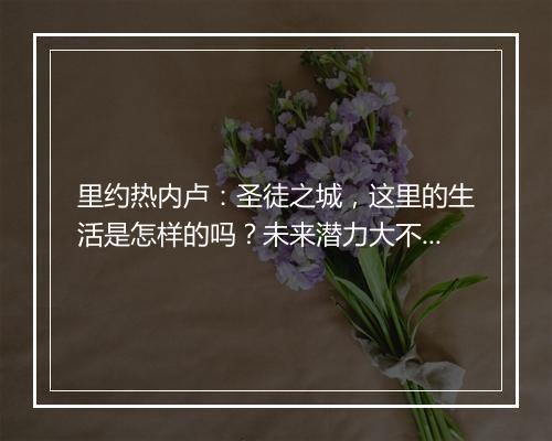 里约热内卢：圣徒之城，这里的生活是怎样的吗？未来潜力大不大？